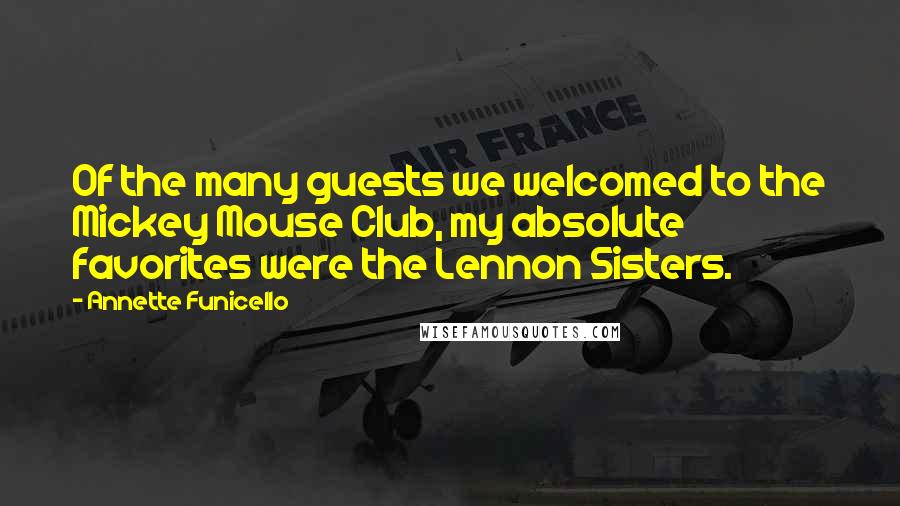 Annette Funicello Quotes: Of the many guests we welcomed to the Mickey Mouse Club, my absolute favorites were the Lennon Sisters.