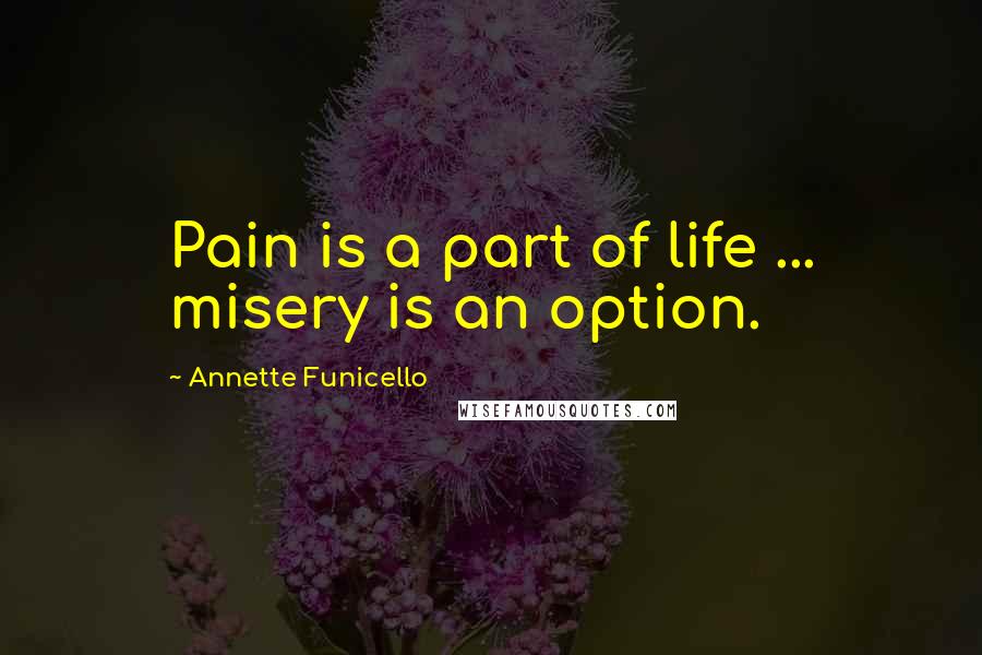 Annette Funicello Quotes: Pain is a part of life ... misery is an option.