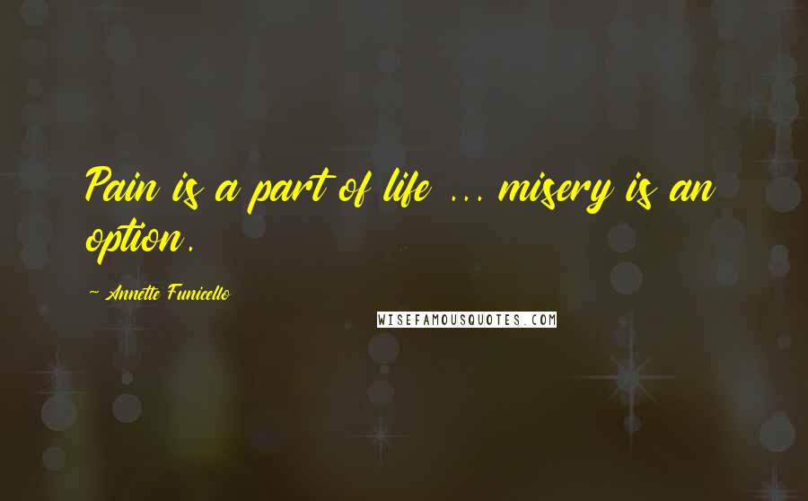 Annette Funicello Quotes: Pain is a part of life ... misery is an option.