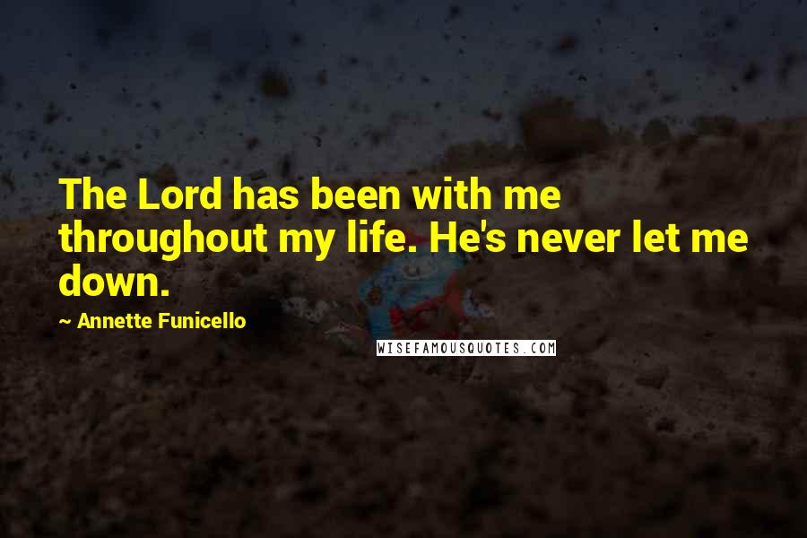 Annette Funicello Quotes: The Lord has been with me throughout my life. He's never let me down.