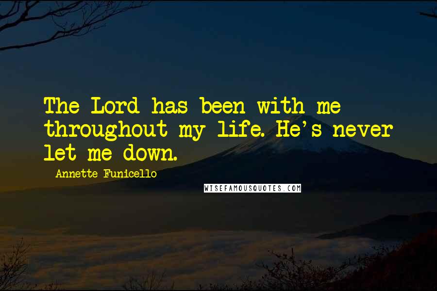Annette Funicello Quotes: The Lord has been with me throughout my life. He's never let me down.