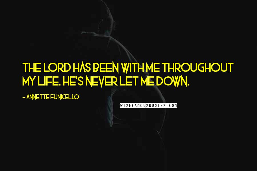 Annette Funicello Quotes: The Lord has been with me throughout my life. He's never let me down.