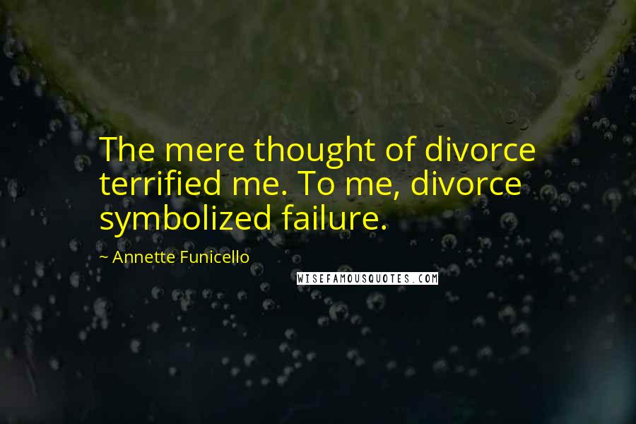 Annette Funicello Quotes: The mere thought of divorce terrified me. To me, divorce symbolized failure.