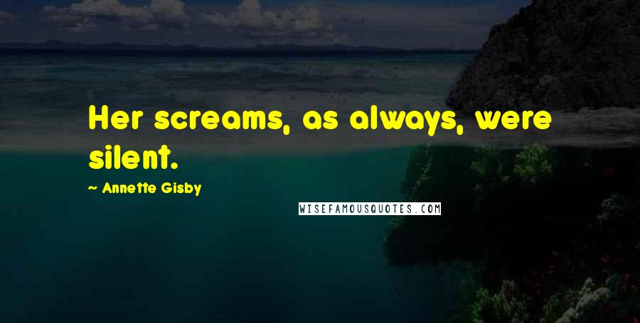 Annette Gisby Quotes: Her screams, as always, were silent.
