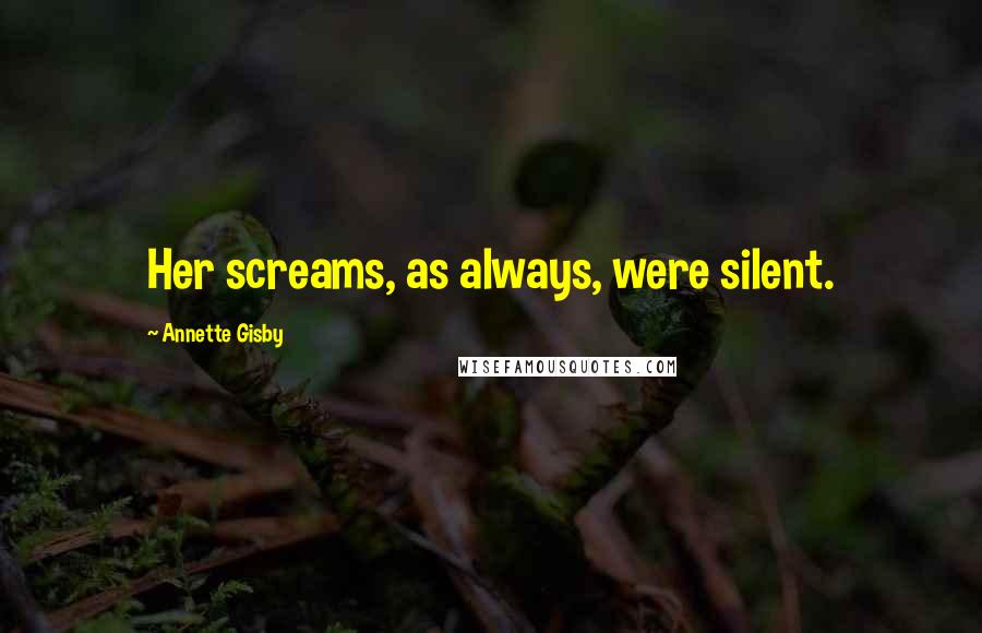 Annette Gisby Quotes: Her screams, as always, were silent.