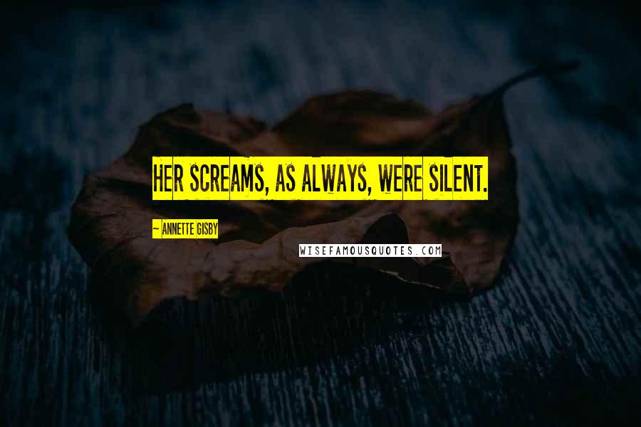 Annette Gisby Quotes: Her screams, as always, were silent.