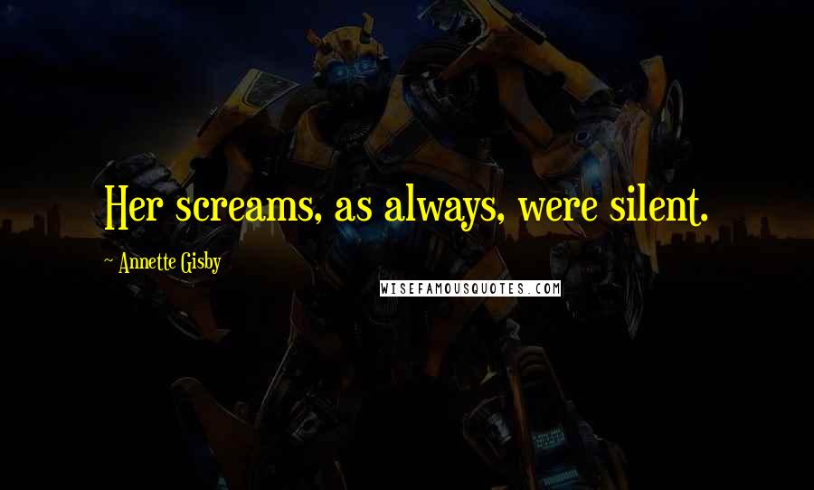 Annette Gisby Quotes: Her screams, as always, were silent.