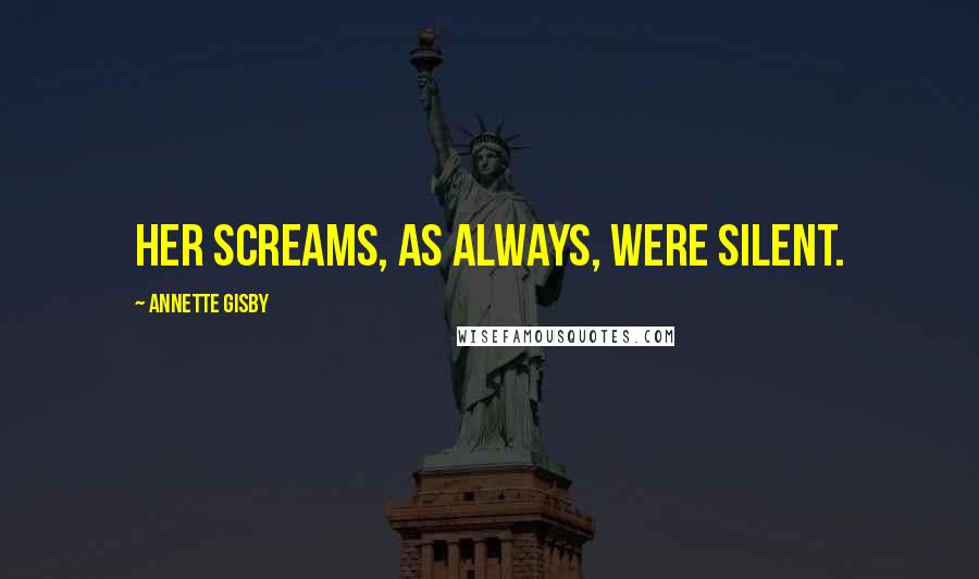 Annette Gisby Quotes: Her screams, as always, were silent.