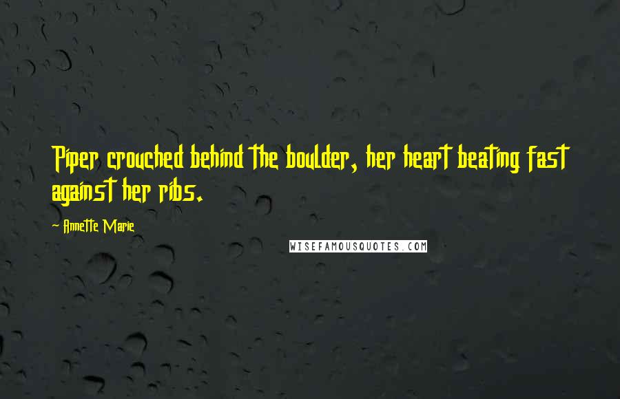 Annette Marie Quotes: Piper crouched behind the boulder, her heart beating fast against her ribs.