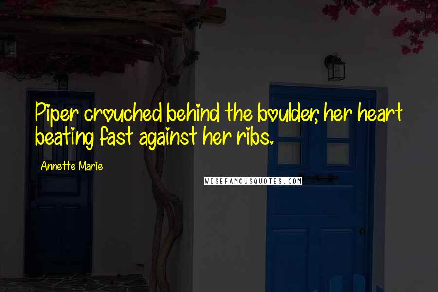 Annette Marie Quotes: Piper crouched behind the boulder, her heart beating fast against her ribs.