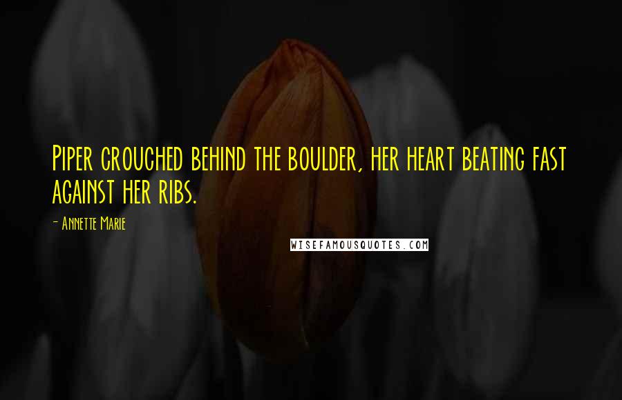 Annette Marie Quotes: Piper crouched behind the boulder, her heart beating fast against her ribs.