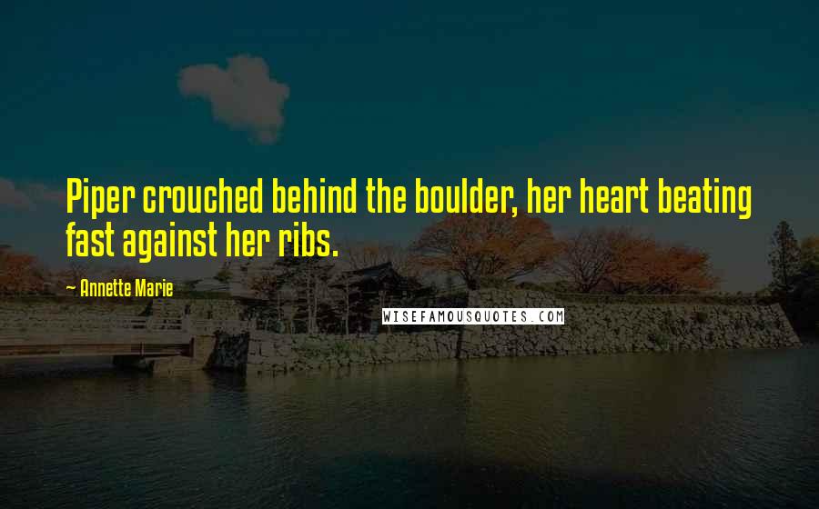 Annette Marie Quotes: Piper crouched behind the boulder, her heart beating fast against her ribs.