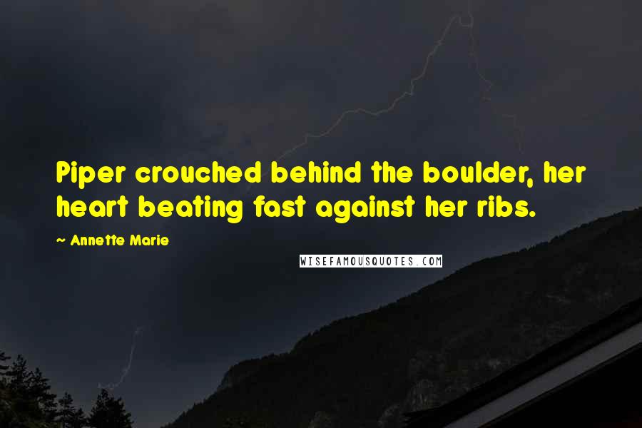Annette Marie Quotes: Piper crouched behind the boulder, her heart beating fast against her ribs.