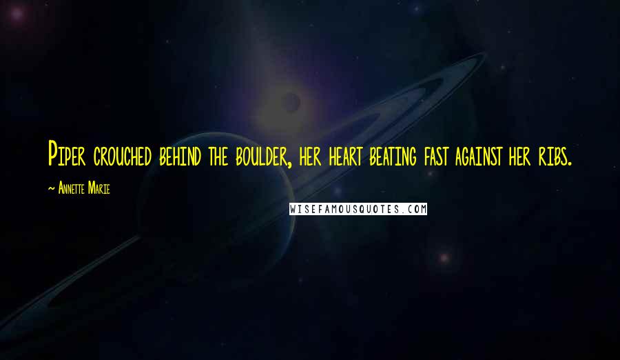 Annette Marie Quotes: Piper crouched behind the boulder, her heart beating fast against her ribs.