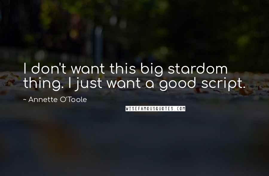 Annette O'Toole Quotes: I don't want this big stardom thing. I just want a good script.