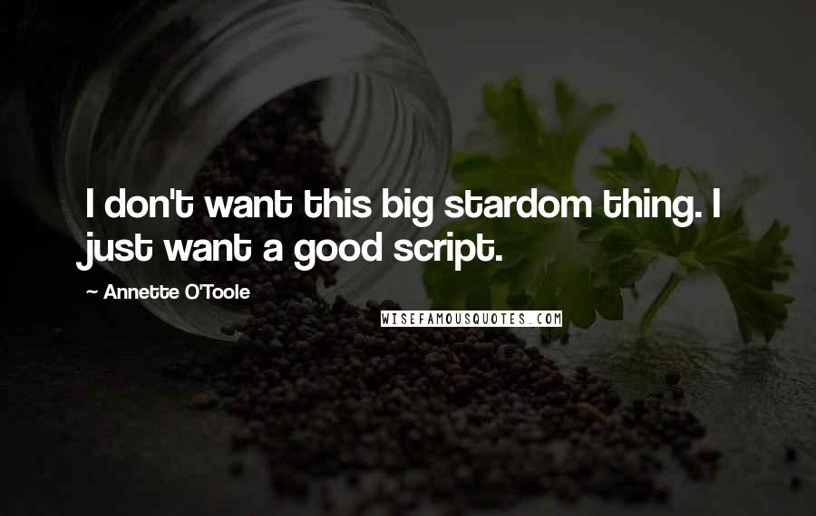 Annette O'Toole Quotes: I don't want this big stardom thing. I just want a good script.