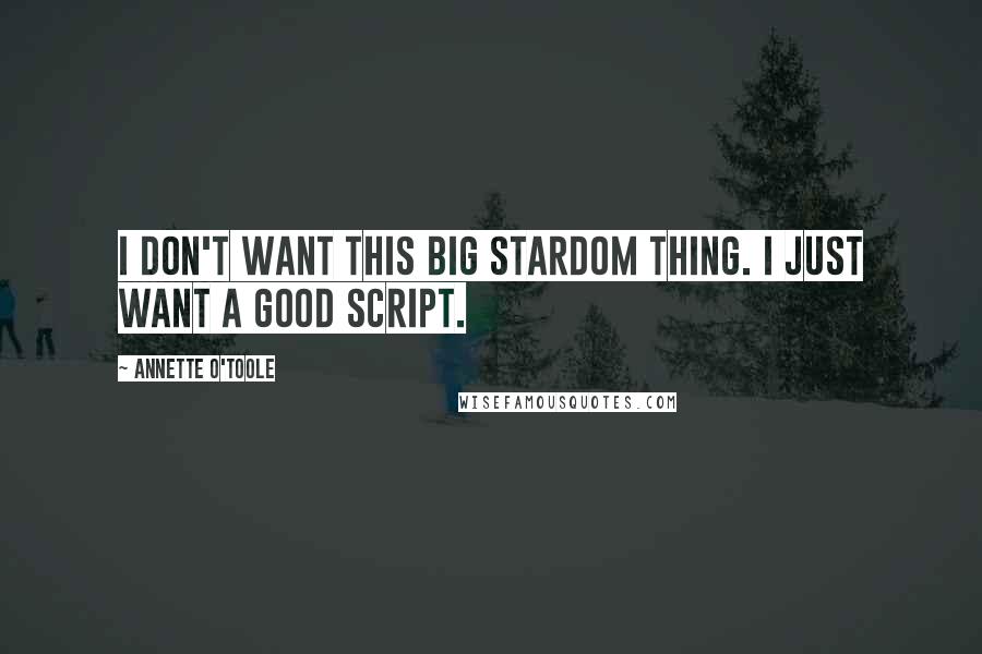 Annette O'Toole Quotes: I don't want this big stardom thing. I just want a good script.