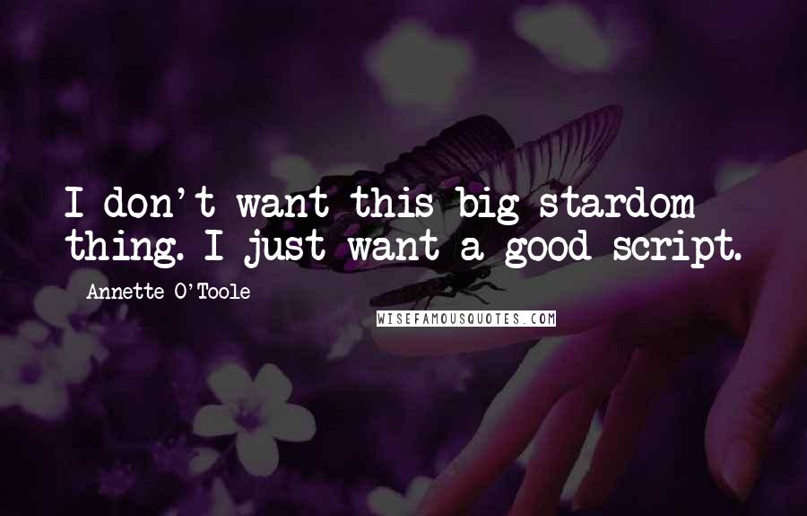 Annette O'Toole Quotes: I don't want this big stardom thing. I just want a good script.
