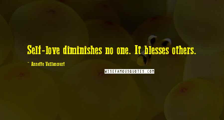 Annette Vaillancourt Quotes: Self-love diminishes no one. It blesses others.