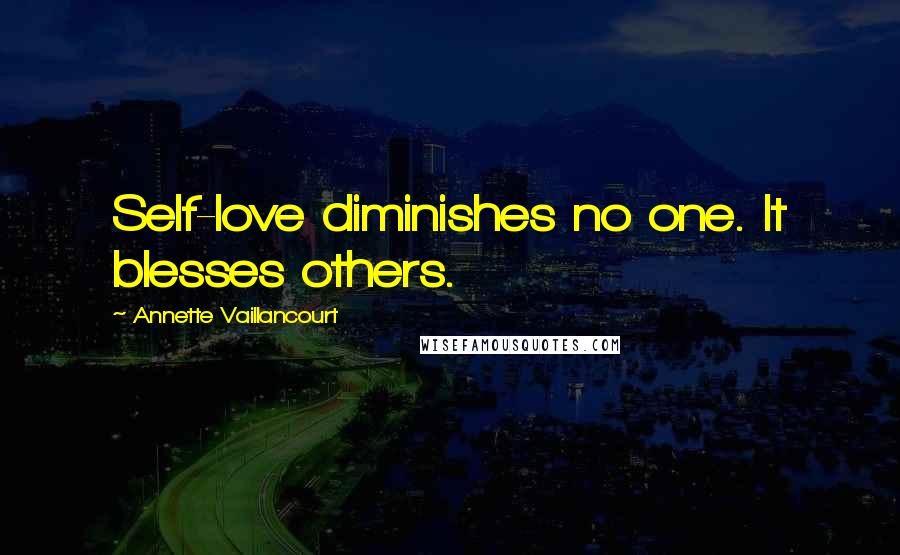 Annette Vaillancourt Quotes: Self-love diminishes no one. It blesses others.