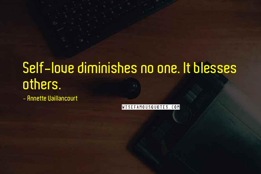 Annette Vaillancourt Quotes: Self-love diminishes no one. It blesses others.