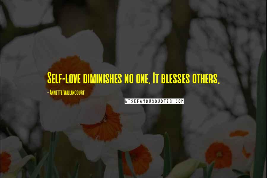 Annette Vaillancourt Quotes: Self-love diminishes no one. It blesses others.