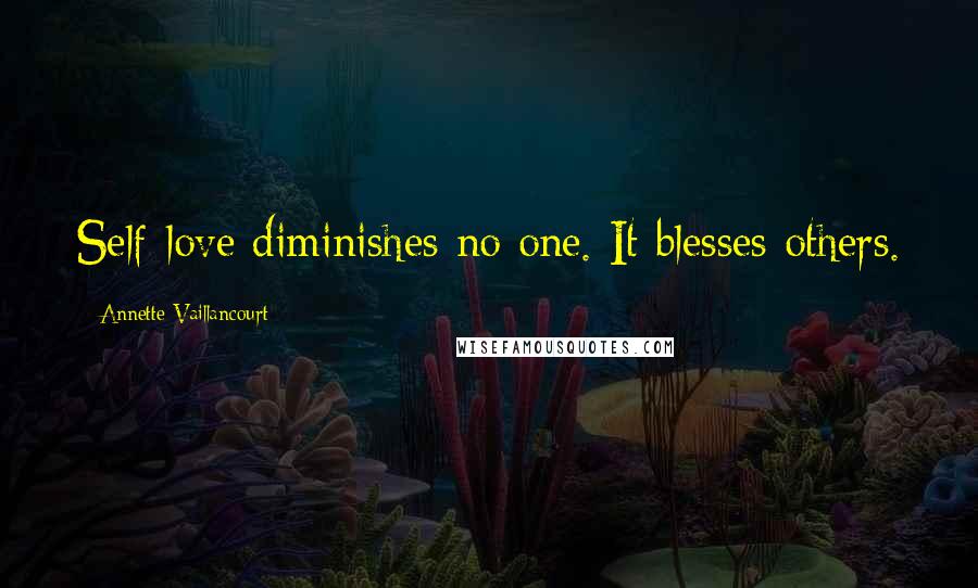 Annette Vaillancourt Quotes: Self-love diminishes no one. It blesses others.