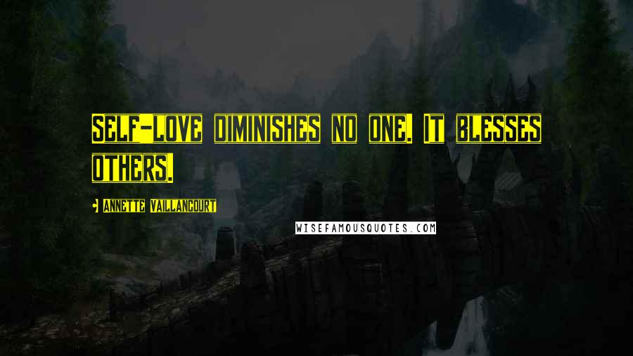 Annette Vaillancourt Quotes: Self-love diminishes no one. It blesses others.