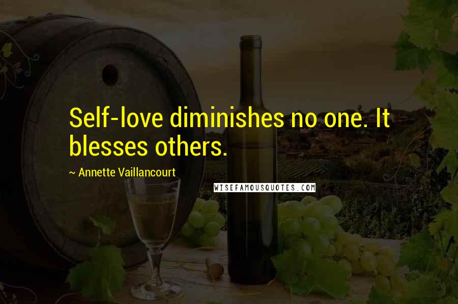 Annette Vaillancourt Quotes: Self-love diminishes no one. It blesses others.