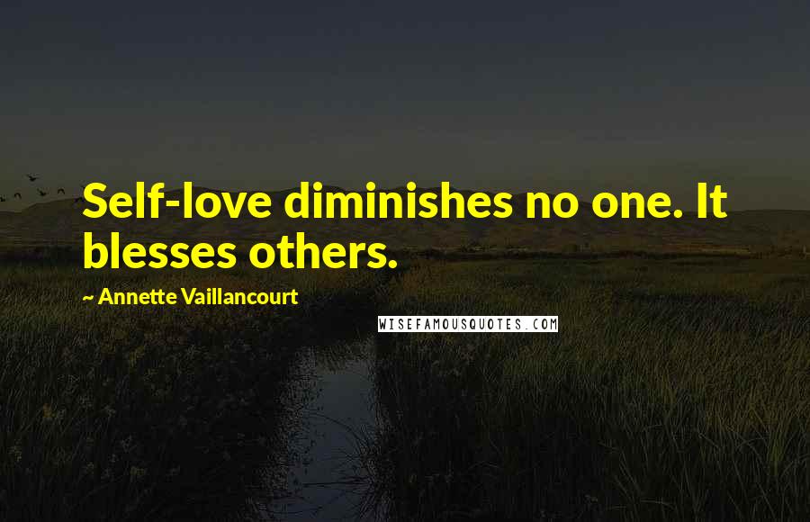 Annette Vaillancourt Quotes: Self-love diminishes no one. It blesses others.