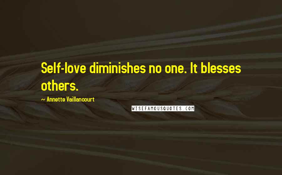 Annette Vaillancourt Quotes: Self-love diminishes no one. It blesses others.