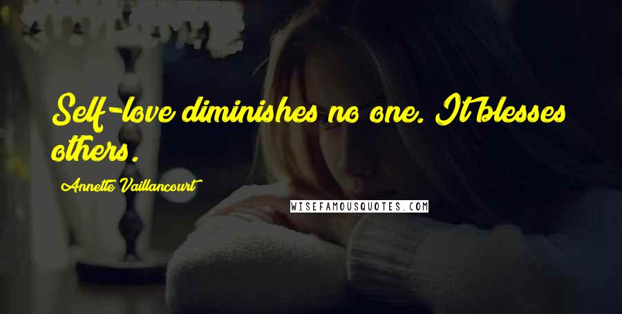 Annette Vaillancourt Quotes: Self-love diminishes no one. It blesses others.