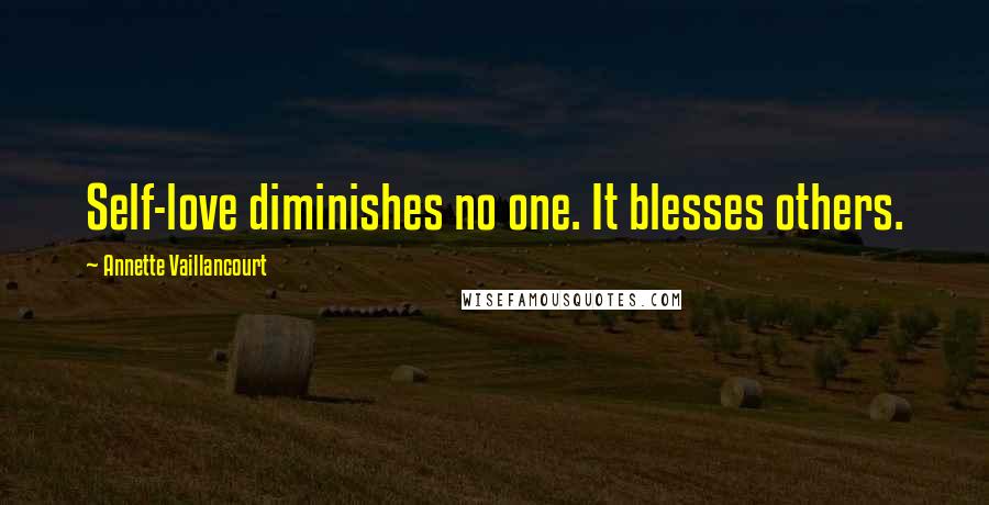 Annette Vaillancourt Quotes: Self-love diminishes no one. It blesses others.