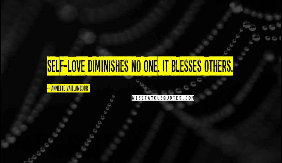 Annette Vaillancourt Quotes: Self-love diminishes no one. It blesses others.