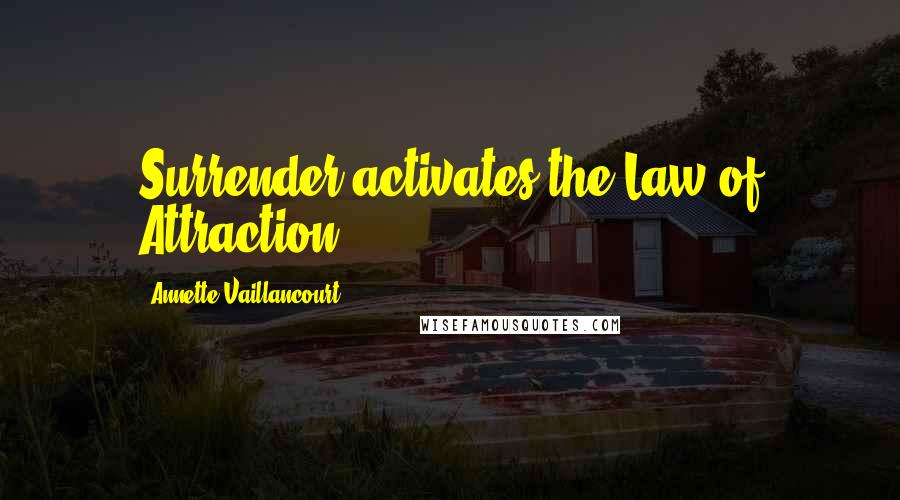 Annette Vaillancourt Quotes: Surrender activates the Law of Attraction