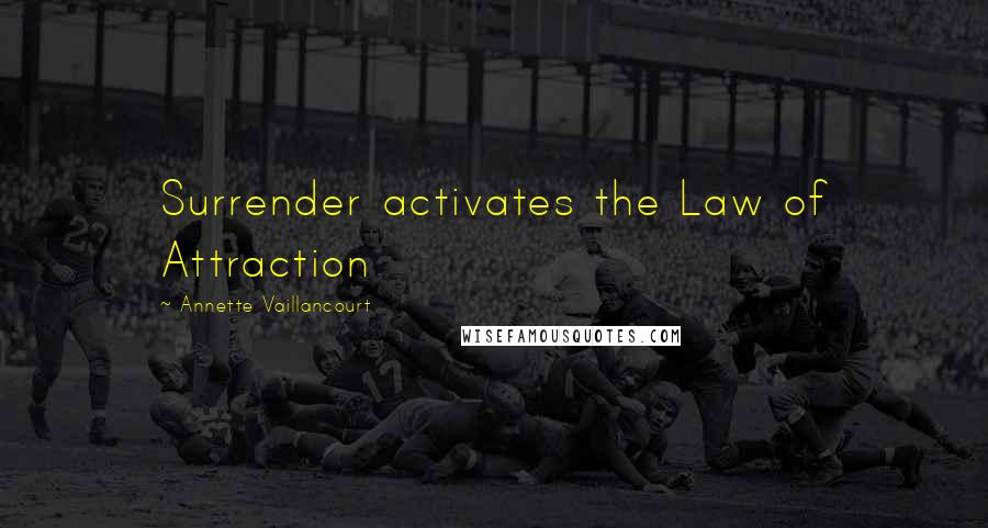 Annette Vaillancourt Quotes: Surrender activates the Law of Attraction