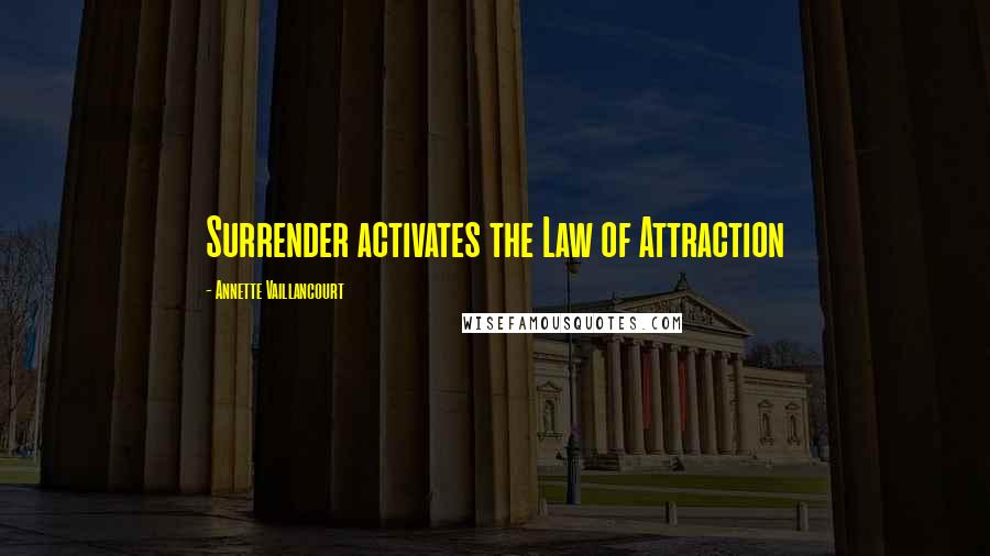 Annette Vaillancourt Quotes: Surrender activates the Law of Attraction