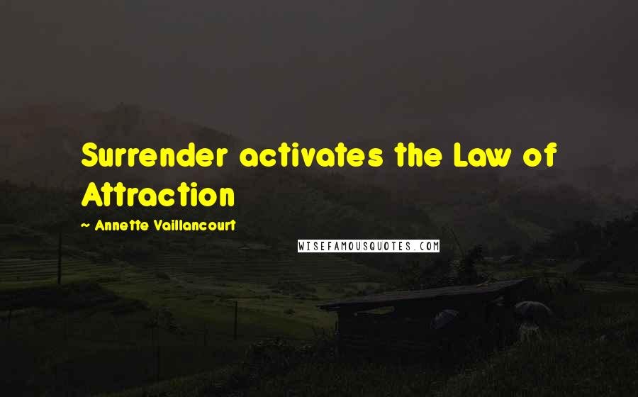 Annette Vaillancourt Quotes: Surrender activates the Law of Attraction