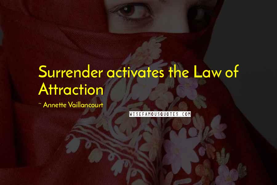 Annette Vaillancourt Quotes: Surrender activates the Law of Attraction