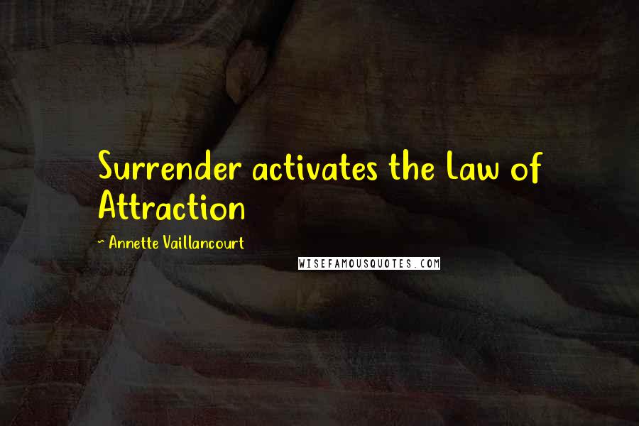 Annette Vaillancourt Quotes: Surrender activates the Law of Attraction