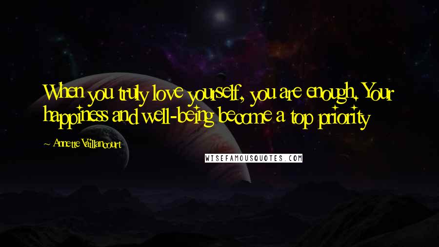 Annette Vaillancourt Quotes: When you truly love yourself, you are enough. Your happiness and well-being become a top priority