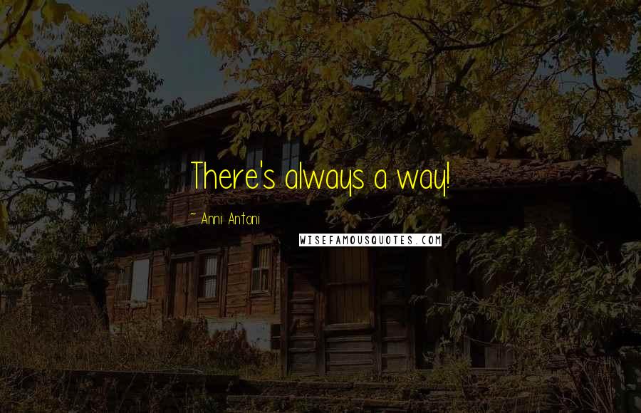 Anni Antoni Quotes: There's always a way!