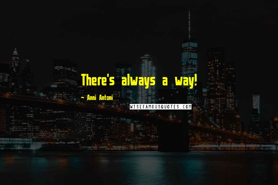 Anni Antoni Quotes: There's always a way!