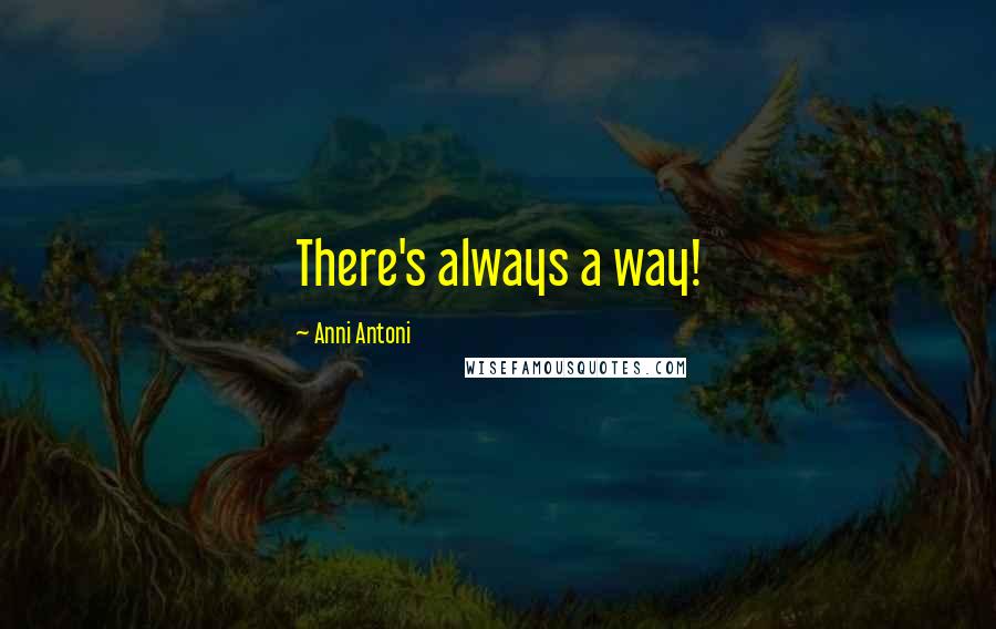 Anni Antoni Quotes: There's always a way!