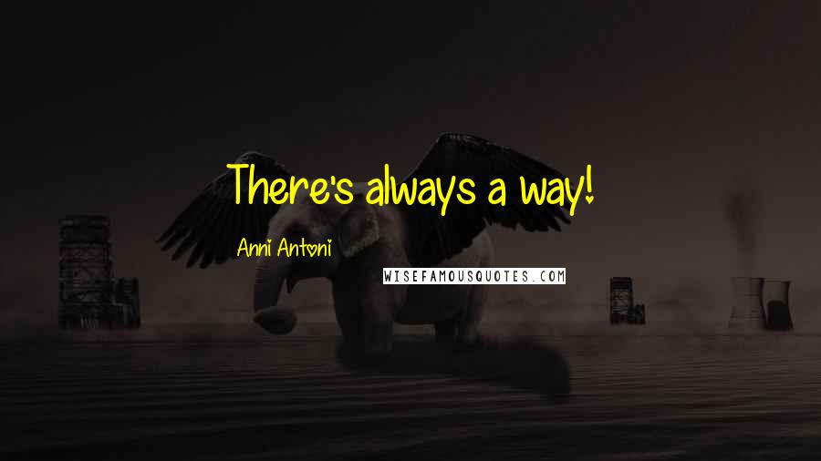 Anni Antoni Quotes: There's always a way!