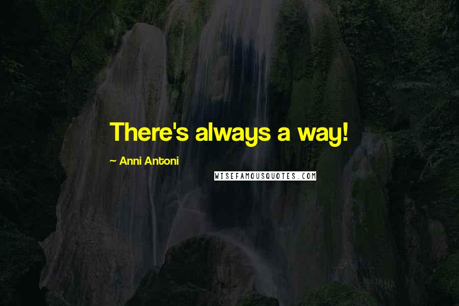 Anni Antoni Quotes: There's always a way!