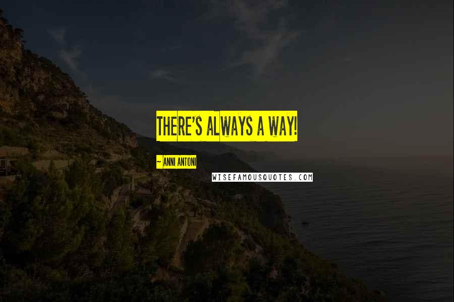 Anni Antoni Quotes: There's always a way!