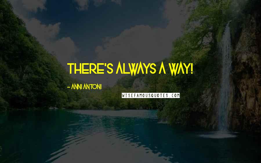 Anni Antoni Quotes: There's always a way!