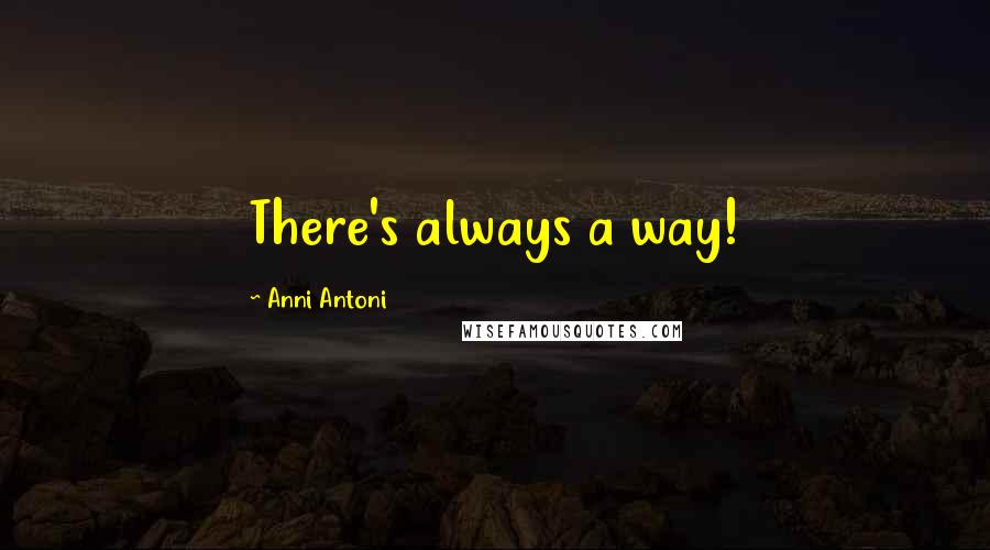 Anni Antoni Quotes: There's always a way!