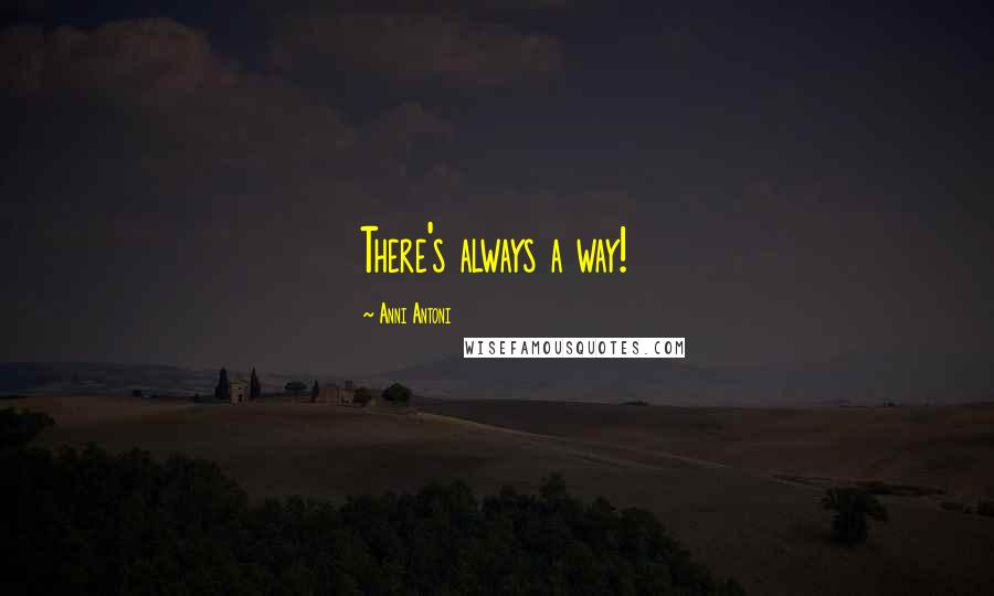 Anni Antoni Quotes: There's always a way!